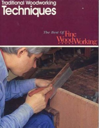 The Best Of Fine Woodworking: Traditional Woodworking Techniques by Various