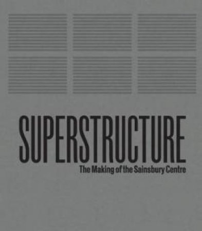 Superstructure: The Making of the Sainsbury Centre for Visual Arts by PAVITT / THOMAS / GLANCEY / FOSTER