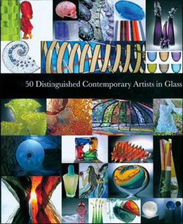 50 Distinguished Contemporary Artists In Glass by Various