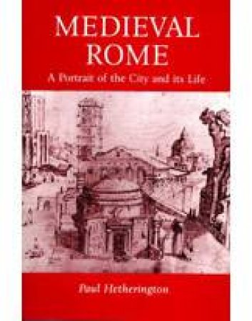 Medieval Rome: A Portrait Of The City And Its Life by Paul Hetherington