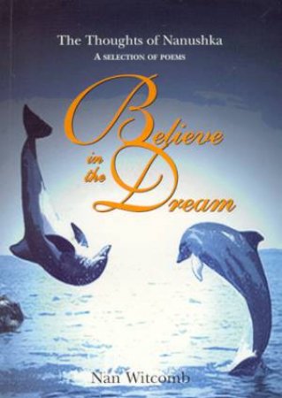 Believe In The Dream: The Thoughts Of Nanushka by Nan Witcomb