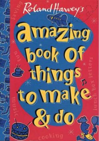 Amazing Book Of Things To Make & Do by Roland Harvey