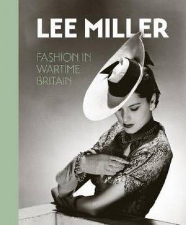 Lee Miller. Fashion In Wartime Britain by Robin Muir & Amber Butchart