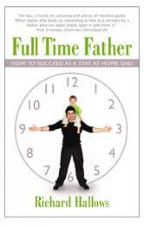 Full Time Father: How to Succeed as a Stay At Home Dad by Richard Hallows