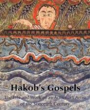 Hakobs Gospels the Life and Work of an Armenian Artist of the Sixteenth Century