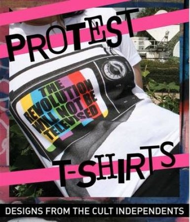Protest T-shirts: Design from Cult Independents by No Author Provided