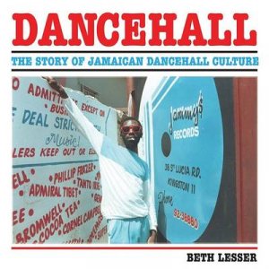 Dancehall: Story of Jamaican Dancehall Culture by Beth Lesser