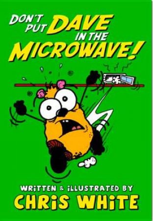 Don't Put Dave in the Microwave! by Chris White