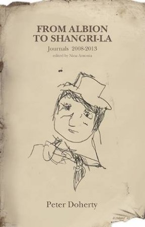From Albion to Shangri-La: Journals & Tour Diaries 2008 – 2013 by Peter Doherty