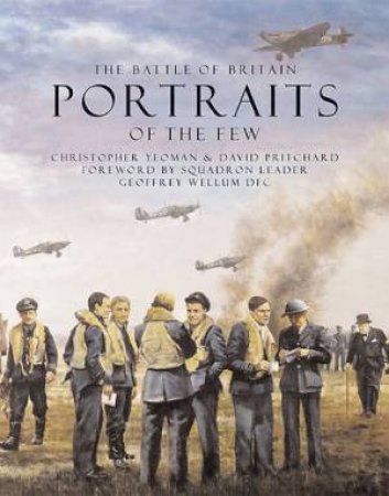 Battle Of Britain: Portraits Of The Few by Christopher Yeoman & David Pritchard