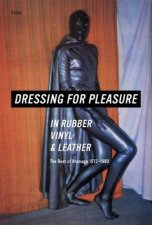 Dressing for Pleasure Rubber Vinyl and Leather