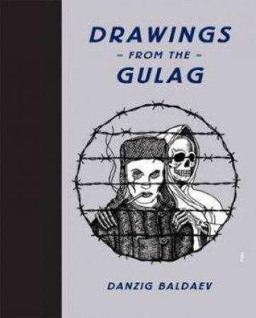 Drawings from the Gulag by Danzig Baldaev