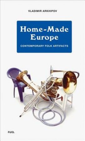 Home-Made Europe by Vladimir Arkhipov