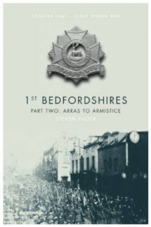 1ST Bedfordshires: Part Two: Arras to Armistice by FULLER STEVEN