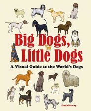 Big Dogs Little Dogs A Visual Guide To The Worlds Dogs
