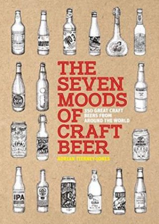 The Seven Moods Of Craft Beer: 350 Great Craft Beers From Around The World by Adrian Tiemey-Jones