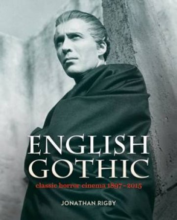 English Gothic: Classic Horror Cinema 1897-2015 by Jonathan Rigby