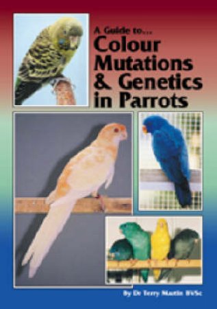 Colour Mutations and Genetics in Parrots by Terry Martin