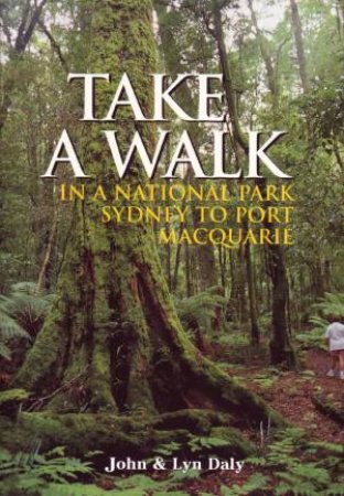 Take A Walk Sydney To Pt Macquarie National Park Guide by John & Lyn Daly
