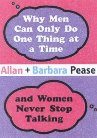 Why Men Can Only Do One Thing At A Time And Women Never Stop Talking by Allan & Barbara Pease