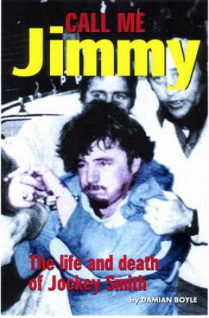 Call Me Jimmy: The Life And Death Of Jockey Smith by Damian Boyle