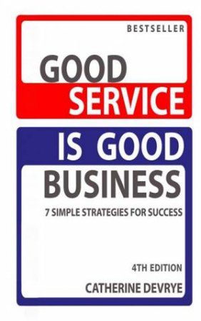 Good Service Is Good Business - 4th Ed by Catherine Devrye