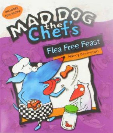 Mad Dog The Chef's: Flea Free Feast by Nancy Bevington