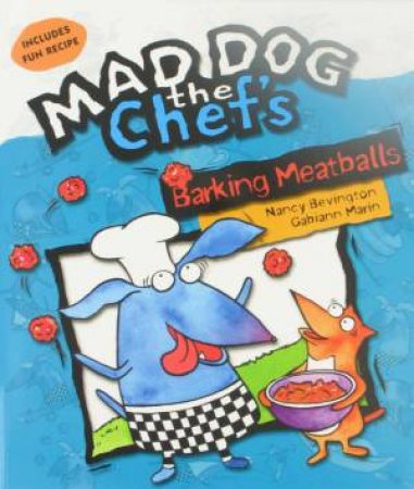 Mad Dog The Chef's: Barking Meatballs by Nancy Bevington & Gabiann Marin