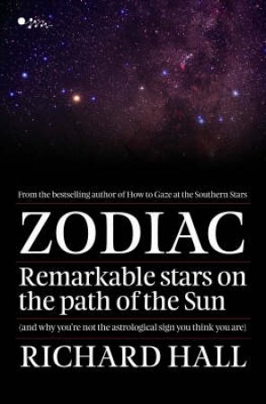 Zodiac: Remarkable Stars on the Path of the Sun (And why you're not the Astrological Sign you Think you Are) by Richard Hall & Kay Leather