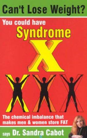 Can't Lose Weight? You Could Have Syndrome X by Sandra Cabot