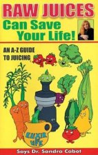 Raw Juices Can Save Your Life An AZ Guide to Juicing