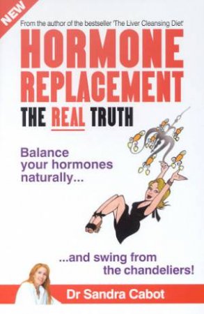 Hormone Replacement: The Real Truth by Dr Sandra Cabot