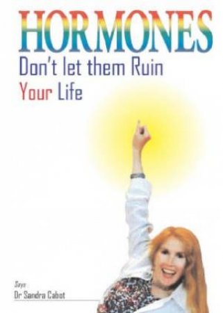 Hormones: Don't Let Them Ruin Your Life by Sandra Cabot