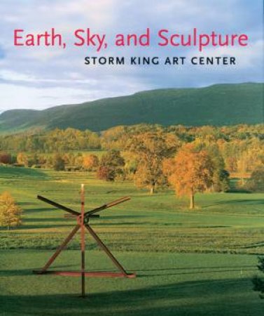 Earth, Sky, And Sculpture: Storm King Art Centre by H. Peter Stern & Jerry L. Thomson