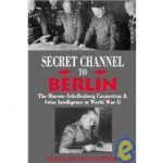 Secret Channel to Berlin the Massonschellenberg Connection  Swiss Intelligence in World War Ii
