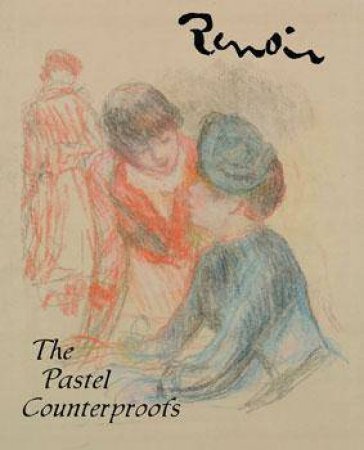 Renoir: The Pastel Counterproofs by Warren Adelson, Marc Rosen & Susan Pinsky