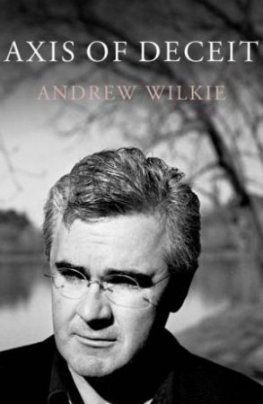 Axis Of Deceit by Andrew Wilkie