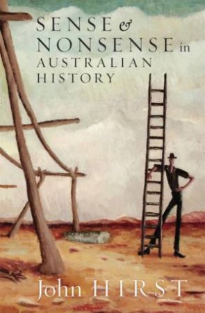 Sense & Nonsense In Australian History by John Hirst