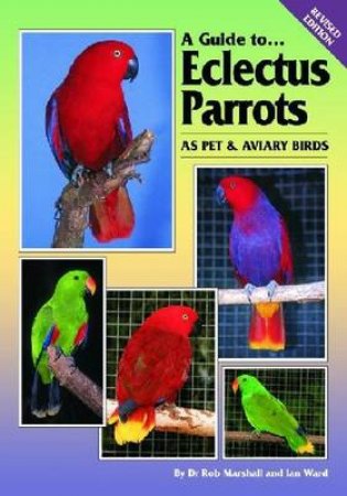 Eclectus Parrots as Pet and Aviary Birds by Rob Marshall & Ian  Ward