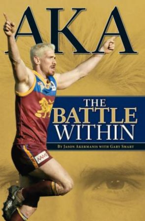 AKA: The Battle Within by Jason Akermanis & Gary Smart