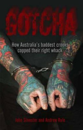 Gotcha!: How Australia's Baddest Crooks Copped Their Wack by Andrew Rule & John Sylvester