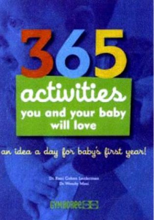 365 Activities You And Your Baby Will Love by Dr Cohen Leiderman & Dr Wendy Masi