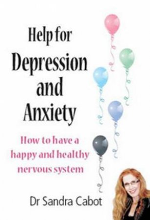 Help for Depression and Anxiety: How to have a happy and healthy nervous system by Sandra Cabot