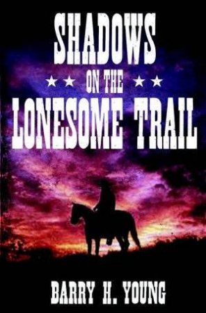 Shadows On The Lonesome Trail by Barry Young