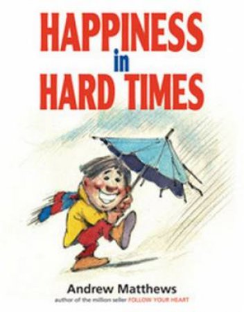 Happiness In Hard Times by Andrew Matthews