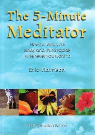 The 5-Minute Meditator - Australian Edition by Eric Harrison