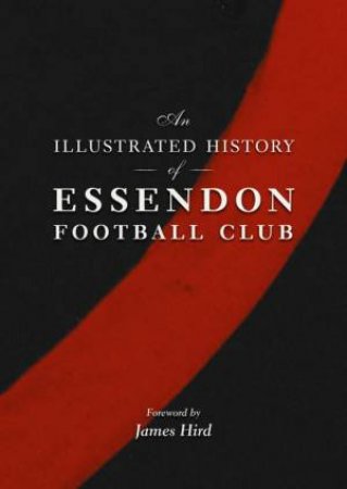 An Illustrated History Of The Essendon Football Club by Di Sisto & Murray