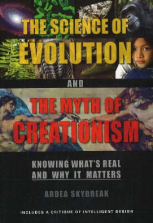 The Science of Evolution And the Myth of Creationism by Ardea Skybreak