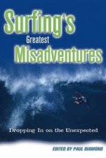 Surfings Greatest Misadventures Dropping In On The Unexpected