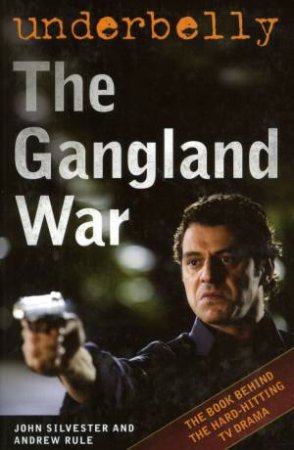 Underbelly: The Gangland War by John Silvester & Andrew Rule